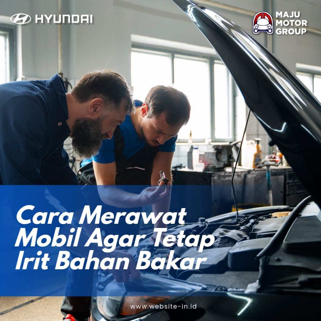 Cara Merawat Mobil Hyundai Agar Tetap Irit Bahan Bakar